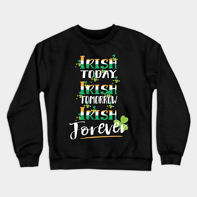 Irish Today Tomorrow Forever Crewneck Sweatshirt by uncannysage
